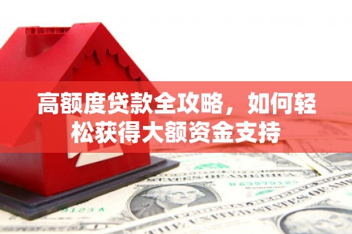 青神高额度贷款全攻略，如何轻松获得大额资金支持