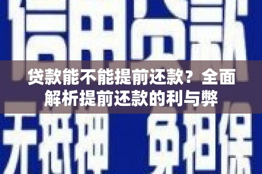 青神贷款能不能提前还款？全面解析提前还款的利与弊