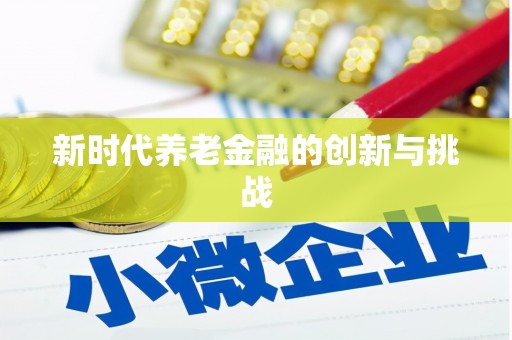 青神新时代养老金融的创新与挑战