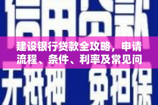 青神建设银行贷款全攻略，申请流程、条件、利率及常见问题解答