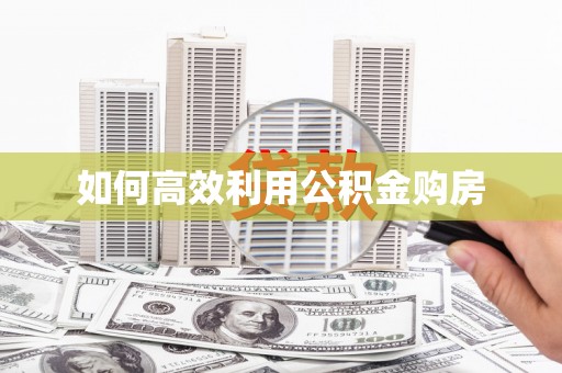青神如何高效利用公积金购房
