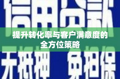 青神提升转化率与客户满意度的全方位策略
