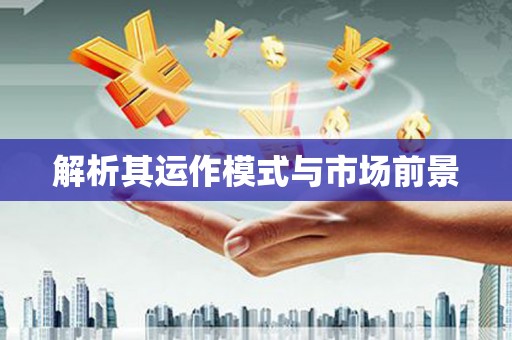 青神解析其运作模式与市场前景