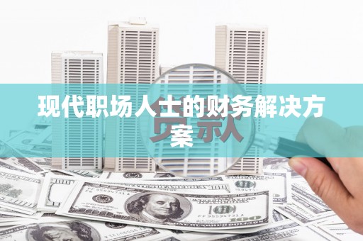 青神现代职场人士的财务解决方案
