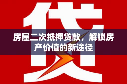 青神房屋二次抵押贷款，解锁房产价值的新途径