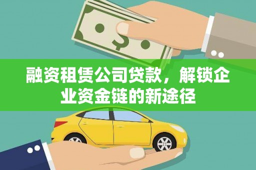 青神融资租赁公司贷款，解锁企业资金链的新途径